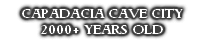 CAPADACIA CAVE CITY
2000+ YEARS OLD

