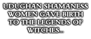 UDUGHAN SHAMANESS WOMEN GAVE BIRTH TO THE LEGENDS OF WITCHES...